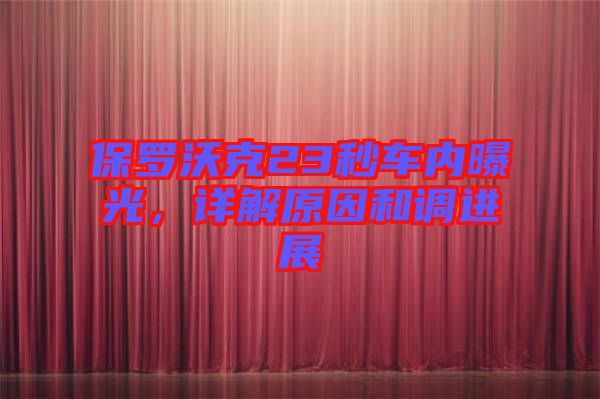 保羅沃克23秒車(chē)內(nèi)曝光，詳解原因和調(diào)進(jìn)展