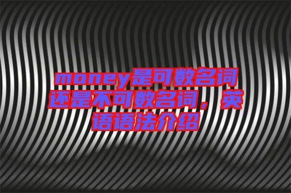 money是可數(shù)名詞還是不可數(shù)名詞，英語語法介紹