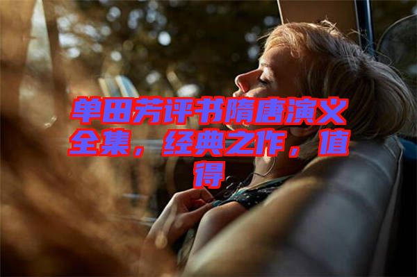 單田芳評(píng)書隋唐演義全集，經(jīng)典之作，值得