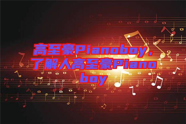 高至豪Pianoboy，了解人高至豪Pianoboy