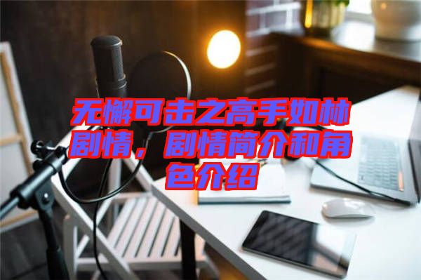 無懈可擊之高手如林劇情，劇情簡介和角色介紹