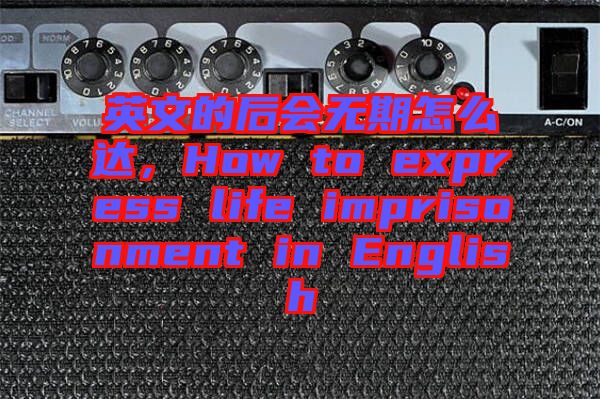英文的后會無期怎么達(dá)，How to express life imprisonment in English