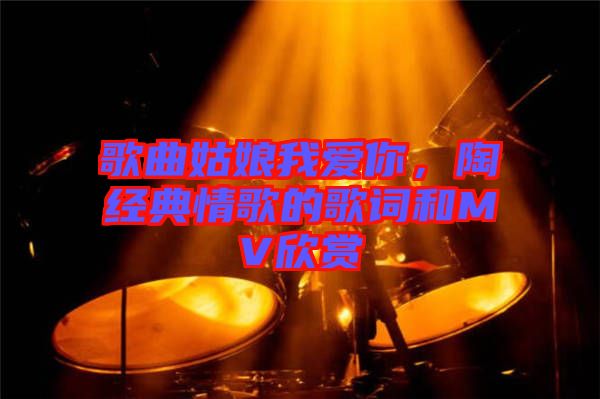 歌曲姑娘我愛你，陶喆經(jīng)典情歌的歌詞和MV欣賞