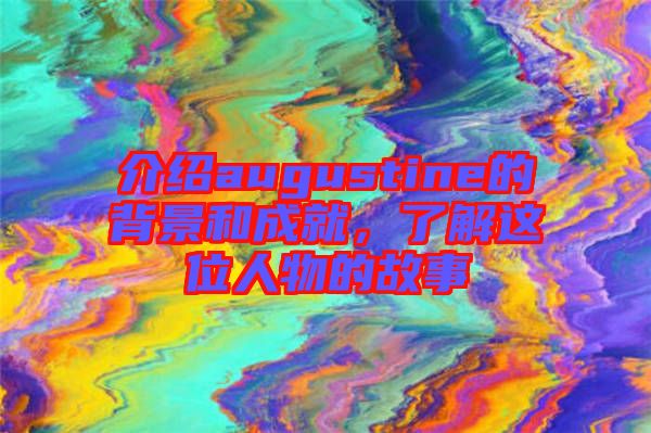 介紹augustine的背景和成就，了解這位人物的故事