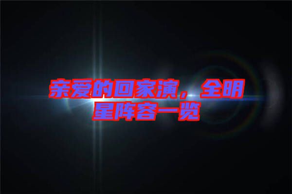 親愛(ài)的回家演，全明星陣容一覽