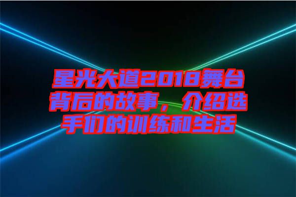 星光大道2018舞臺背后的故事，介紹選手們的訓(xùn)練和生活