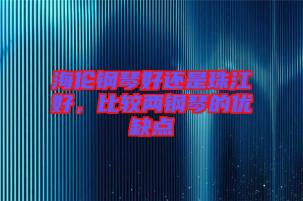 海倫鋼琴好還是珠江好，比較兩鋼琴的優(yōu)缺點