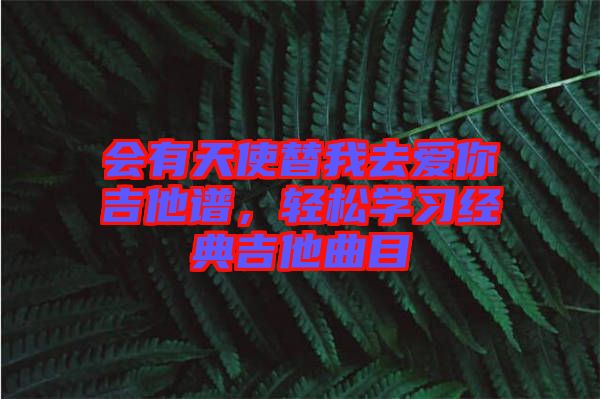 會有天使替我去愛你吉他譜，輕松學(xué)習(xí)經(jīng)典吉他曲目