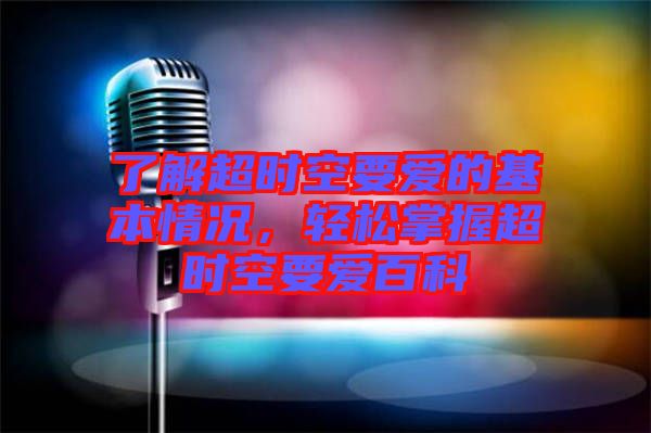 了解超時(shí)空要愛的基本情況，輕松掌握超時(shí)空要愛百科