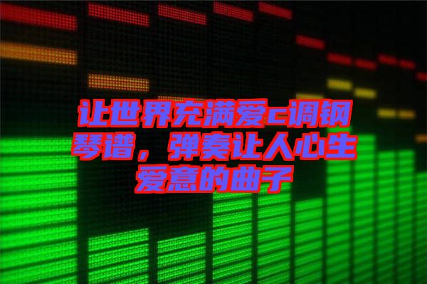 讓世界充滿愛c調(diào)鋼琴譜，彈奏讓人心生愛意的曲子
