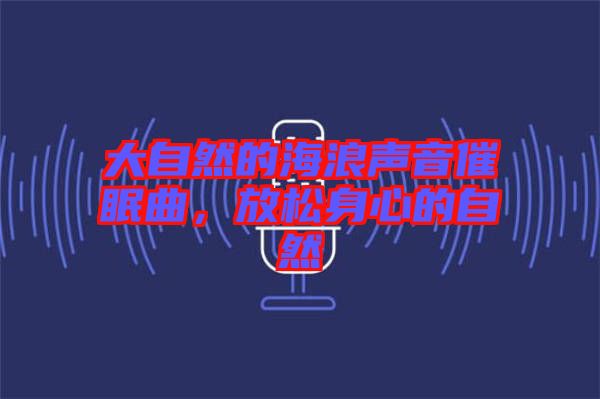 大自然的海浪聲音催眠曲，放松身心的自然
