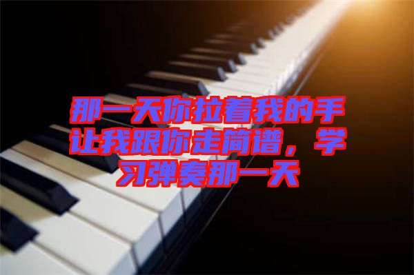 那一天你拉著我的手讓我跟你走簡譜，學習彈奏那一天