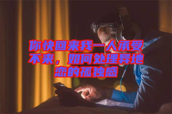 你快回來我一人承受不來，如何處理異地戀的孤獨感