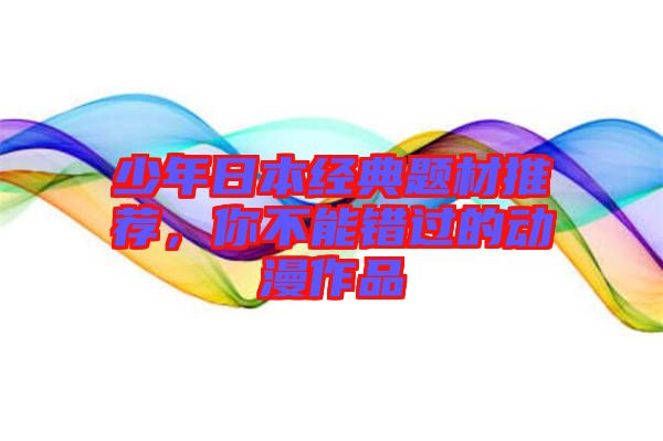 少年日本經(jīng)典題材推薦，你不能錯(cuò)過的動(dòng)漫作品