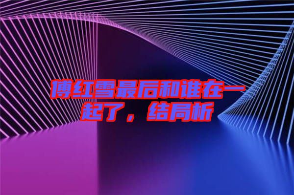 傅紅雪最后和誰(shuí)在一起了，結(jié)局析