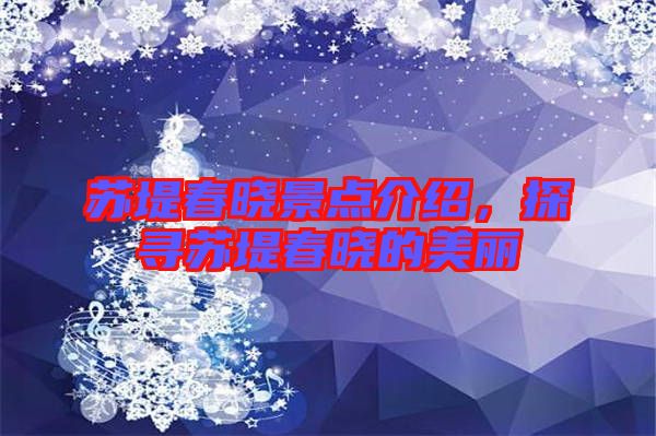 蘇堤春曉景點(diǎn)介紹，探尋蘇堤春曉的美麗