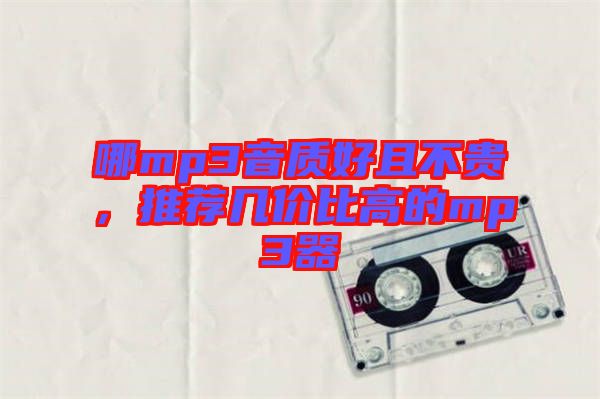 哪mp3音質(zhì)好且不貴，推薦幾價(jià)比高的mp3器