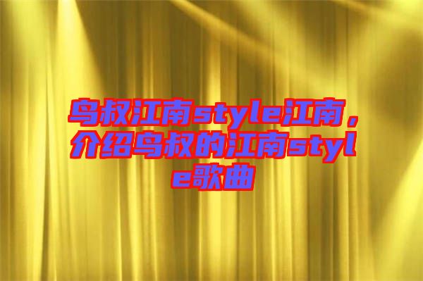 鳥叔江南style江南，介紹鳥叔的江南style歌曲