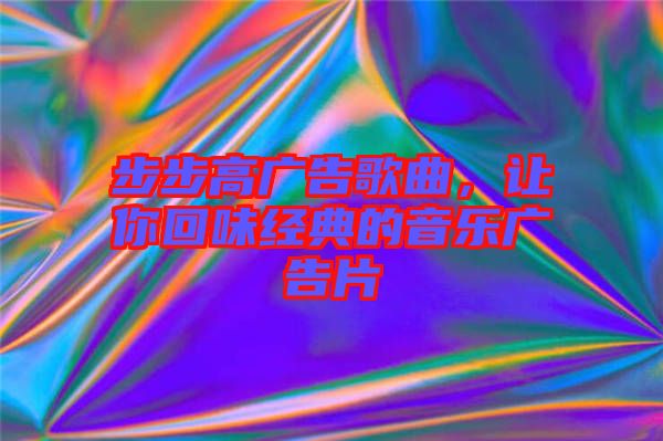 步步高廣告歌曲，讓你回味經(jīng)典的音樂廣告片