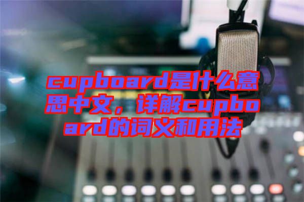 cupboard是什么意思中文，詳解cupboard的詞義和用法