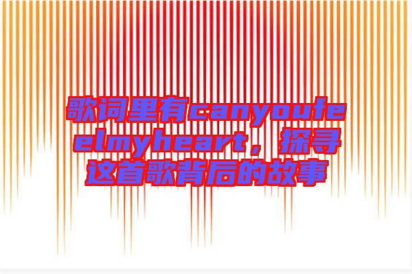 歌詞里有canyoufeelmyheart，探尋這首歌背后的故事