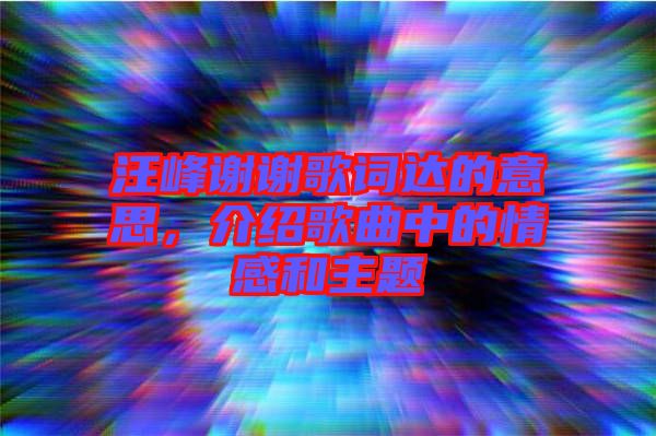 汪峰謝謝歌詞達的意思，介紹歌曲中的情感和主題