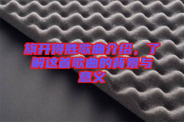 旗開得勝歌曲介紹，了解這首歌曲的背景與意義