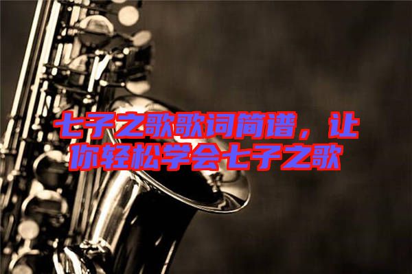 七子之歌歌詞簡譜，讓你輕松學(xué)會七子之歌