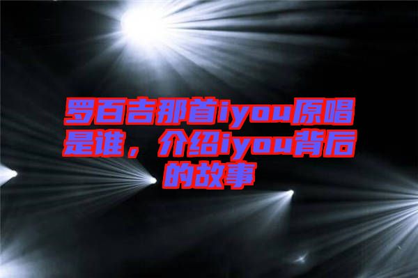 羅百吉那首iyou原唱是誰，介紹iyou背后的故事
