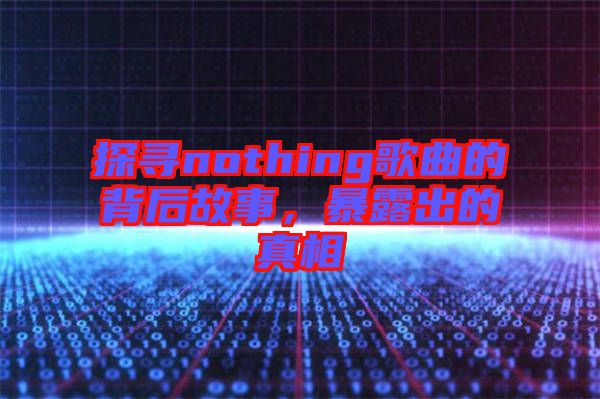探尋nothing歌曲的背后故事，暴露出的真相