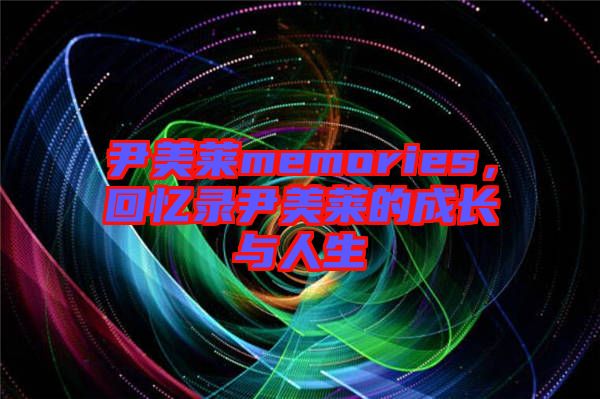 尹美萊memories，回憶錄尹美萊的成長與人生