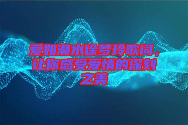 愛如潮水徐夢玲歌詞，讓你感受愛情的深刻之美