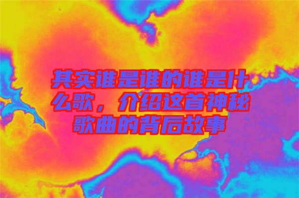 其實(shí)誰是誰的誰是什么歌，介紹這首神秘歌曲的背后故事