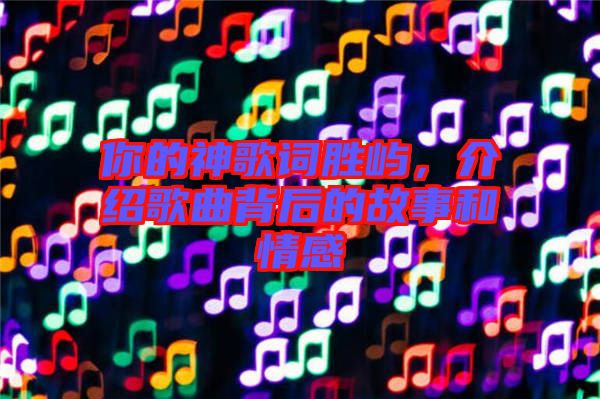 你的神歌詞勝嶼，介紹歌曲背后的故事和情感
