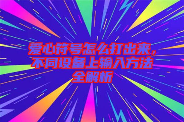 愛心符號怎么打出來，不同設(shè)備上輸入方法全解析