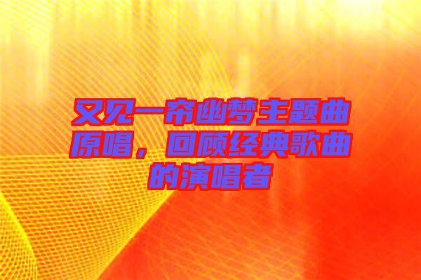 又見一簾幽夢(mèng)主題曲原唱，回顧經(jīng)典歌曲的演唱者
