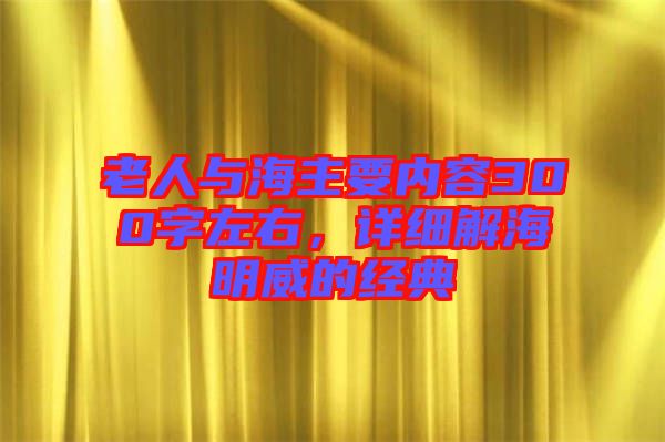 老人與海主要內(nèi)容300字左右，詳細(xì)解海明威的經(jīng)典