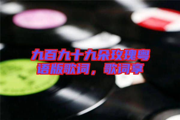 九百九十九朵玫瑰粵語(yǔ)版歌詞，歌詞享