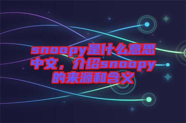 snoopy是什么意思中文，介紹snoopy的來源和含義