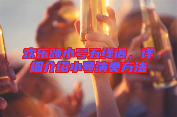 歡樂(lè)頌小號(hào)五線譜，詳細(xì)介紹小號(hào)演奏方法