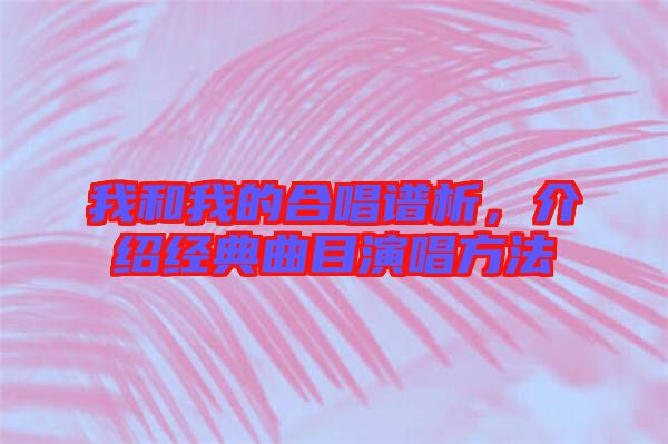 我和我的合唱譜析，介紹經典曲目演唱方法