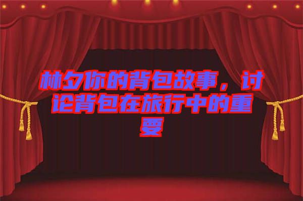 林夕你的背包故事，討論背包在旅行中的重要