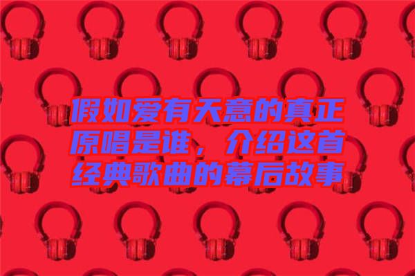 假如愛(ài)有天意的真正原唱是誰(shuí)，介紹這首經(jīng)典歌曲的幕后故事