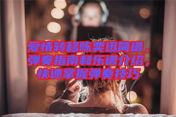 愛情轉(zhuǎn)移陳奕迅簡譜，彈奏指南和樂譜介紹，快速掌握彈奏技巧