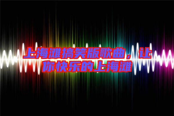 上海灘搞笑版歌曲，讓你快樂(lè)的上海灘