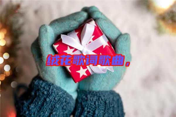 絨花歌詞歌曲，