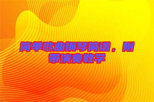 簡(jiǎn)單歌曲鋼琴簡(jiǎn)譜，附帶演奏教學(xué)