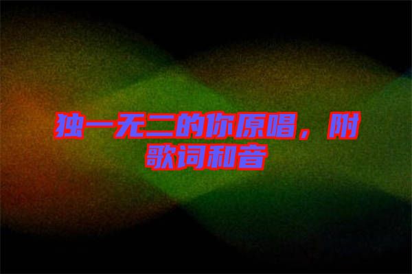 獨(dú)一無(wú)二的你原唱，附歌詞和音