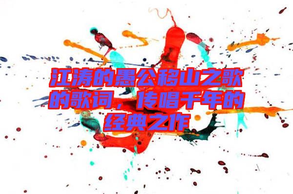 江濤的愚公移山之歌的歌詞，傳唱千年的經典之作