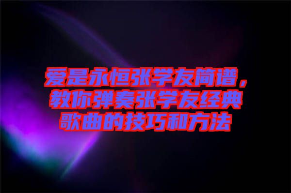 愛是永恒張學友簡譜，教你彈奏張學友經(jīng)典歌曲的技巧和方法